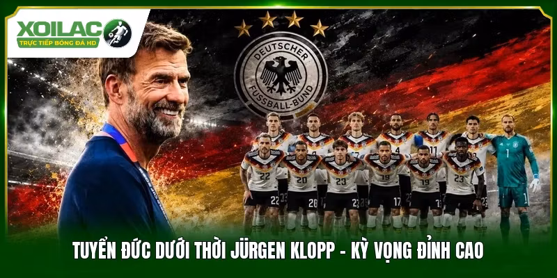 Tuyển Đức Dưới Thời Jürgen Klopp - Kỳ Vọng Đỉnh Cao